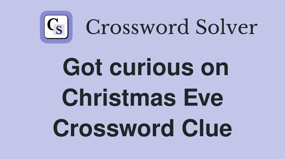 Got curious on Christmas Eve Crossword Clue