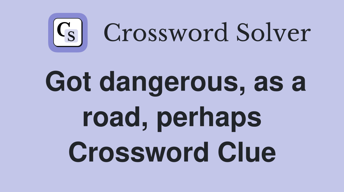 Got dangerous, as a road, perhaps Crossword Clue