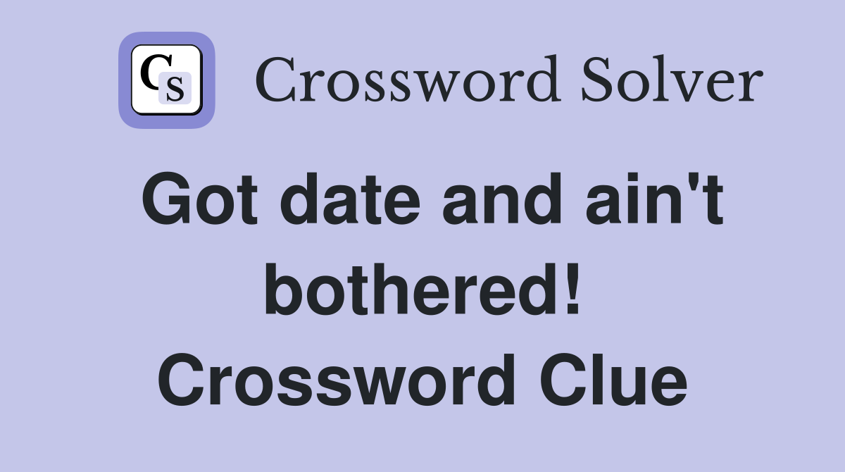 Got date and ain't bothered! Crossword Clue