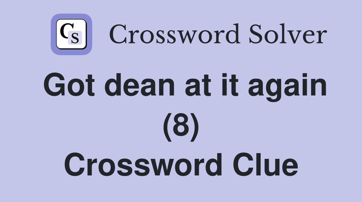Got dean at it again (8) Crossword Clue