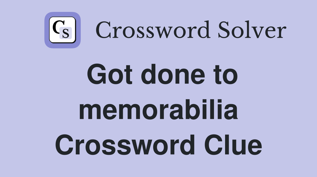 Got done to memorabilia Crossword Clue