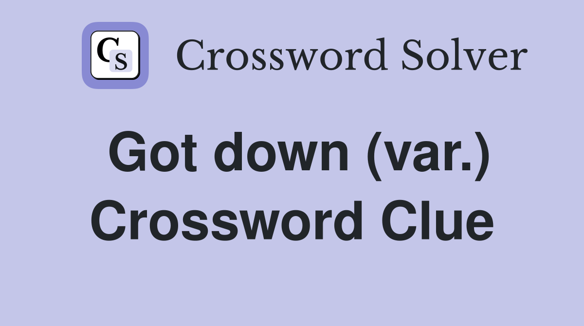 Got down (var.) Crossword Clue