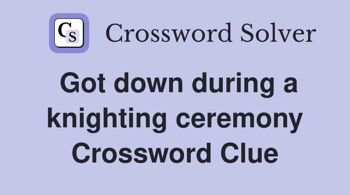 Got down during a knighting ceremony Crossword Clue