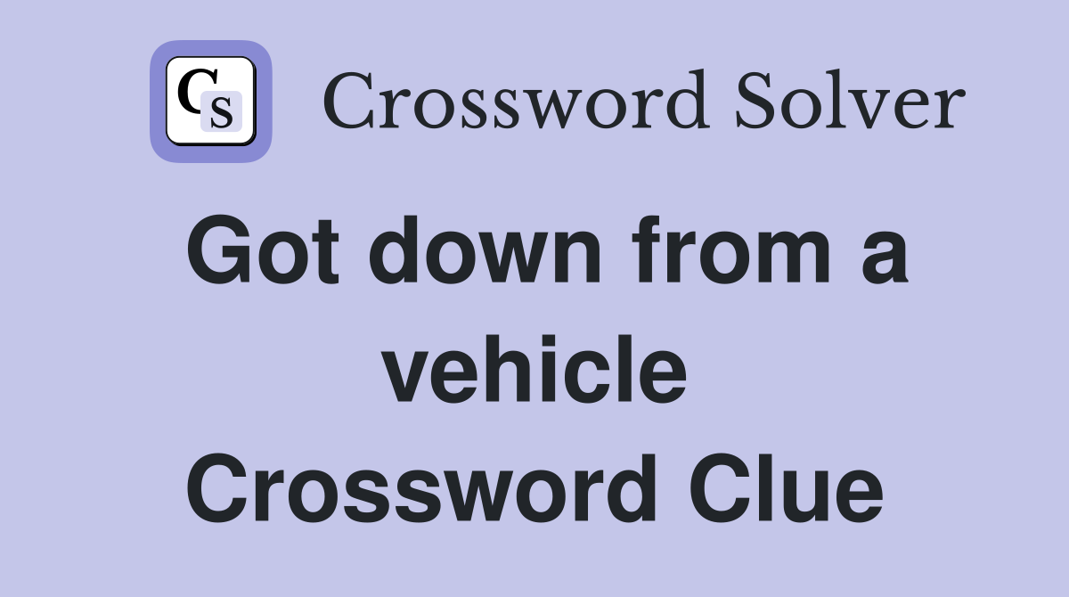 Got down from a vehicle Crossword Clue
