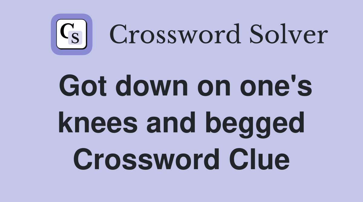 Got down on one's knees and begged Crossword Clue