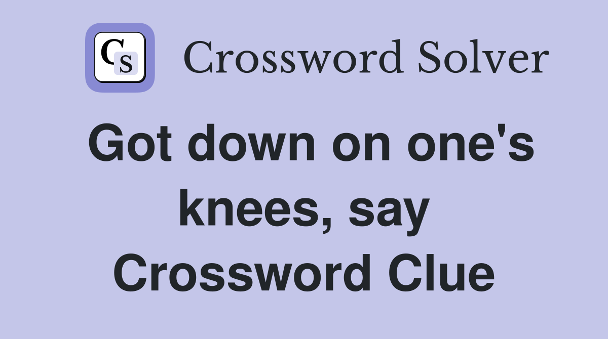Got down on one's knees, say Crossword Clue