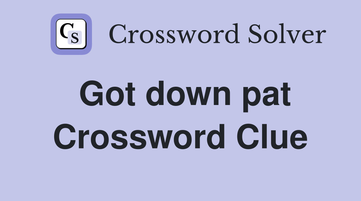 Got down pat Crossword Clue