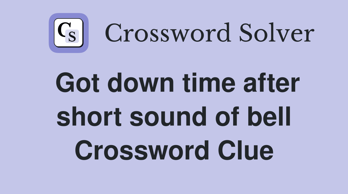 Got down time after short sound of bell Crossword Clue