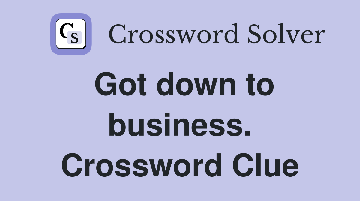 Got down to business. Crossword Clue