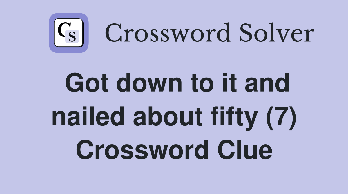 Got down to it and nailed about fifty (7) Crossword Clue