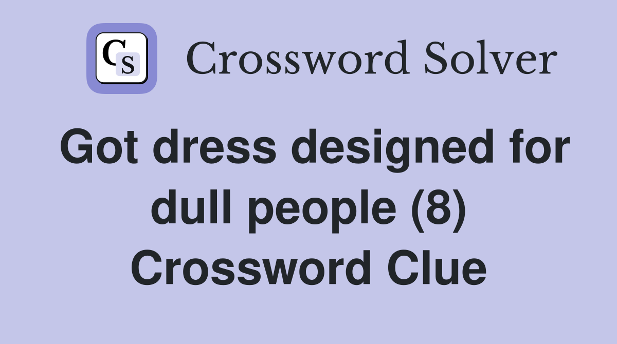 Got dress designed for dull people (8) Crossword Clue