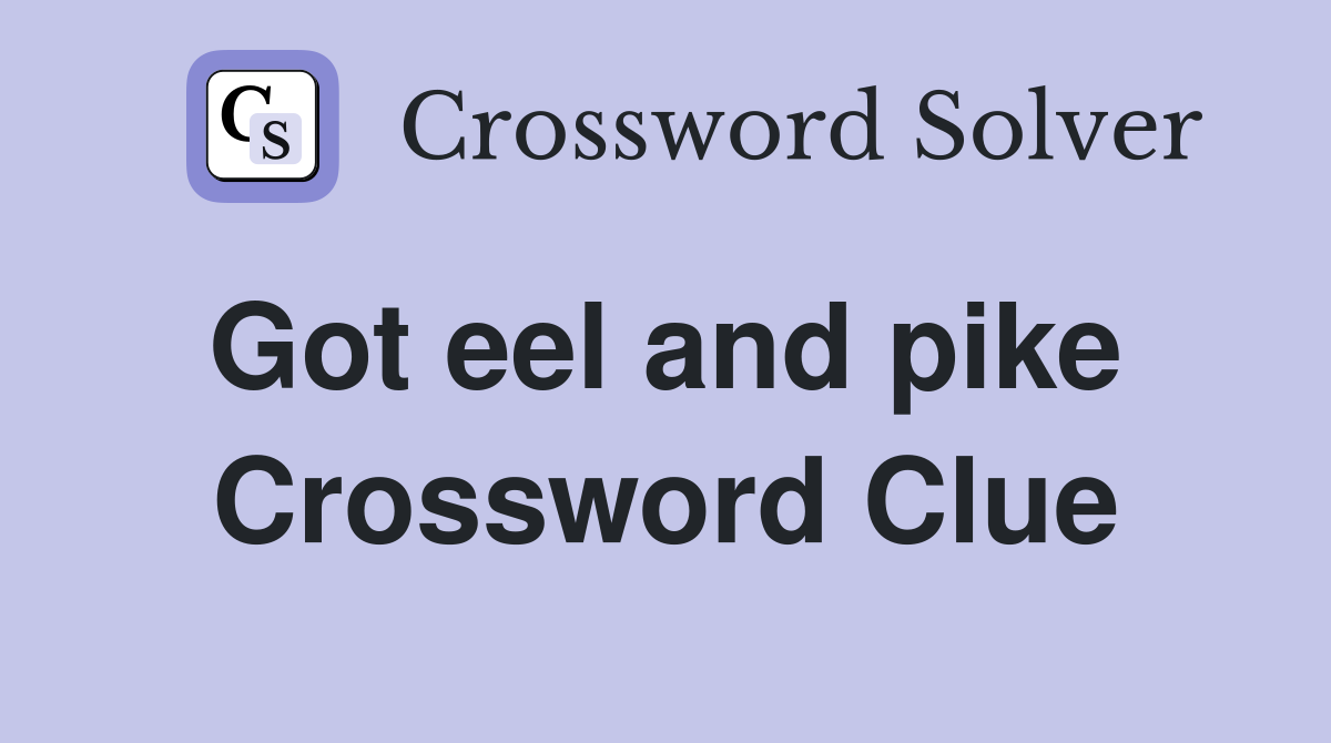 Got eel and pike  Crossword Clue