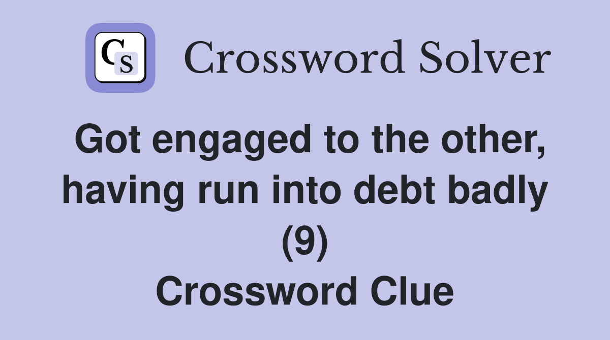 Got engaged to the other, having run into debt badly (9) Crossword Clue