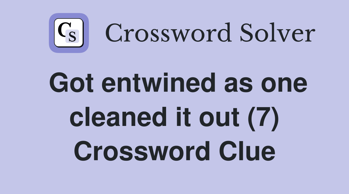 Got entwined as one cleaned it out (7) Crossword Clue
