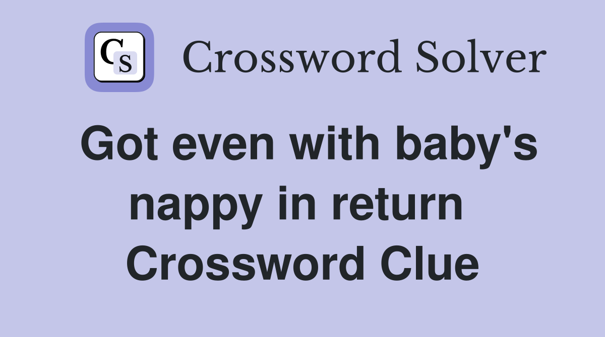 Got even with baby's nappy in return  Crossword Clue