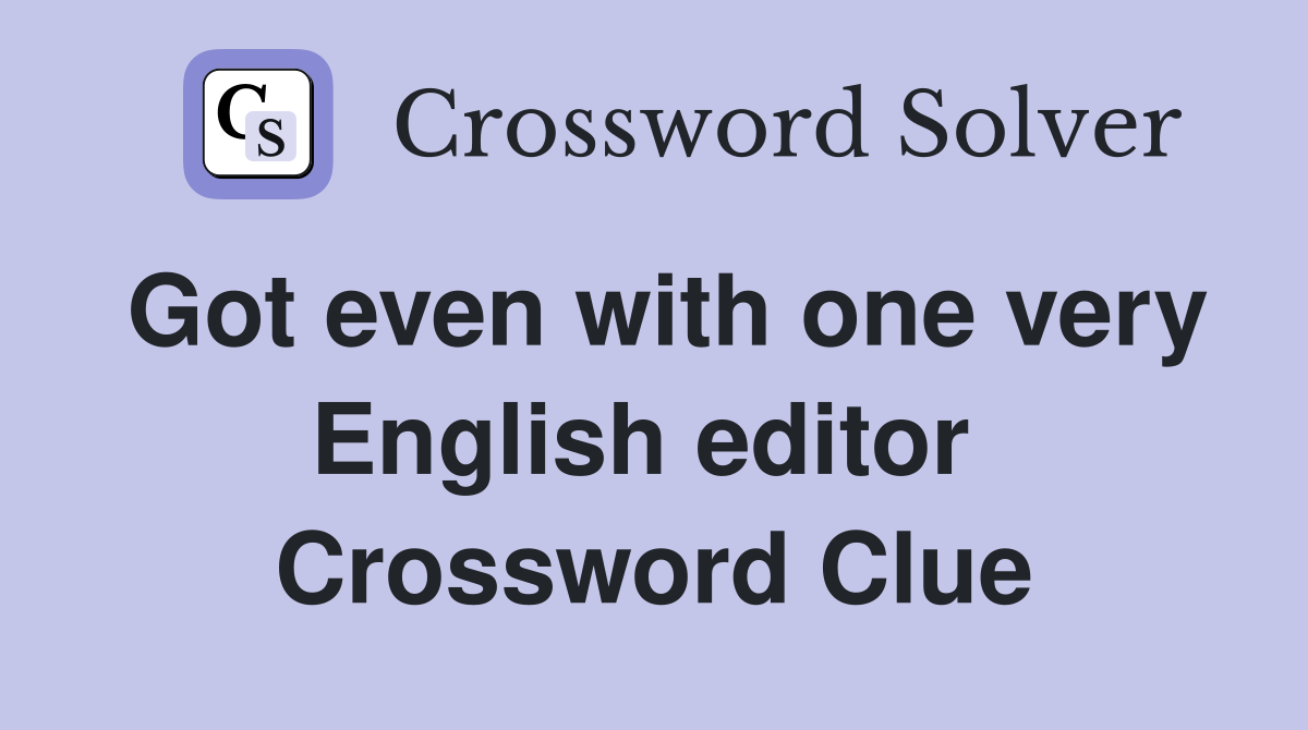 Got even with one very English editor  Crossword Clue
