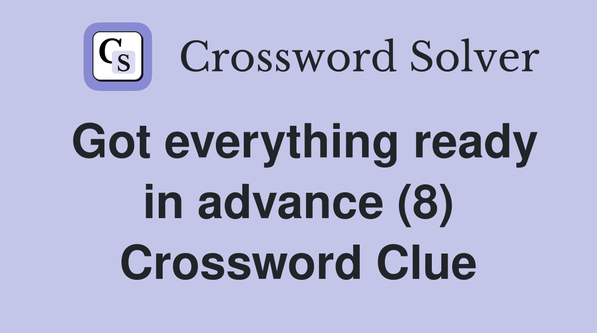 Got everything ready in advance (8) Crossword Clue