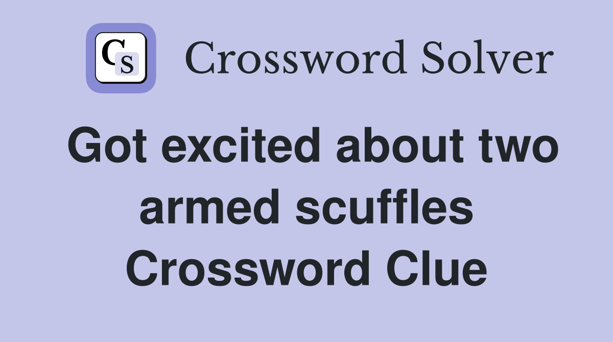 Got excited about two armed scuffles Crossword Clue