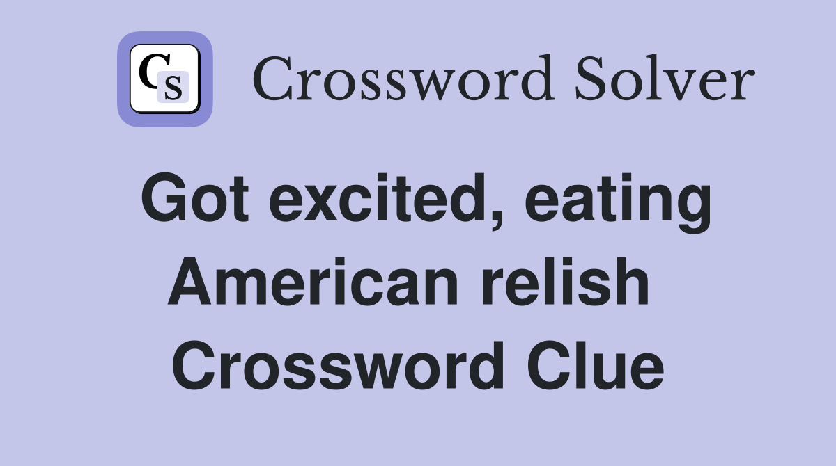 Got excited, eating American relish  Crossword Clue