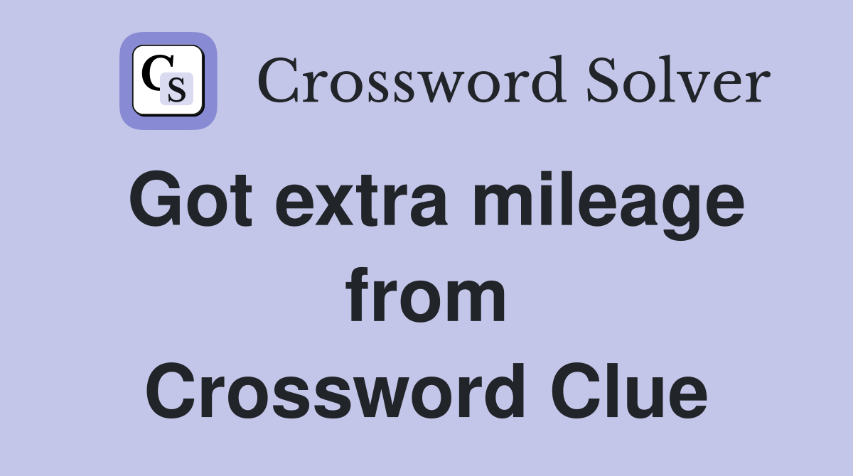 Got extra mileage from Crossword Clue