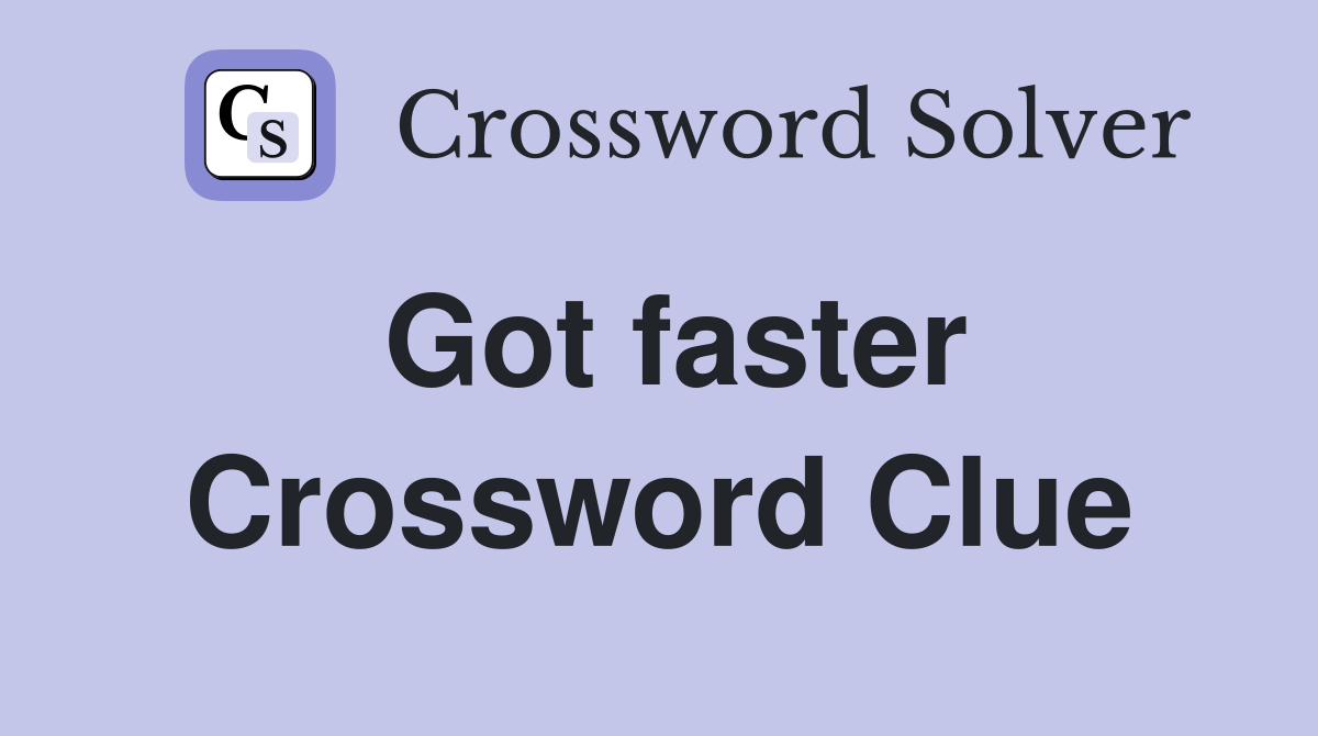 Got faster Crossword Clue