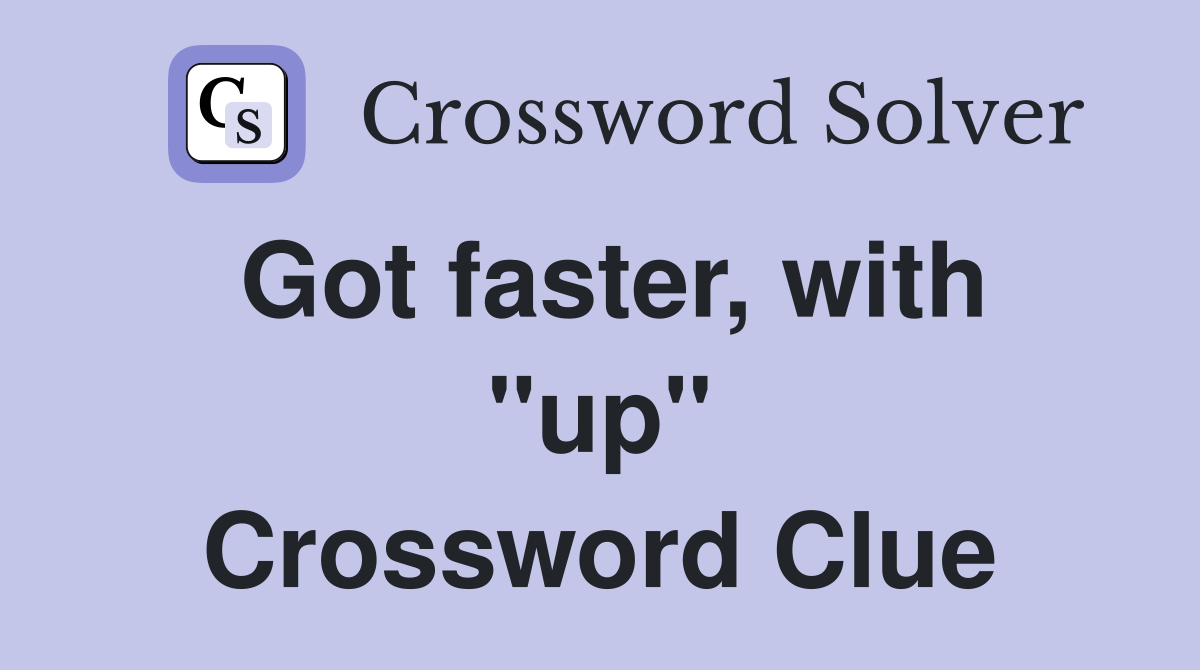 Got faster, with "up" Crossword Clue