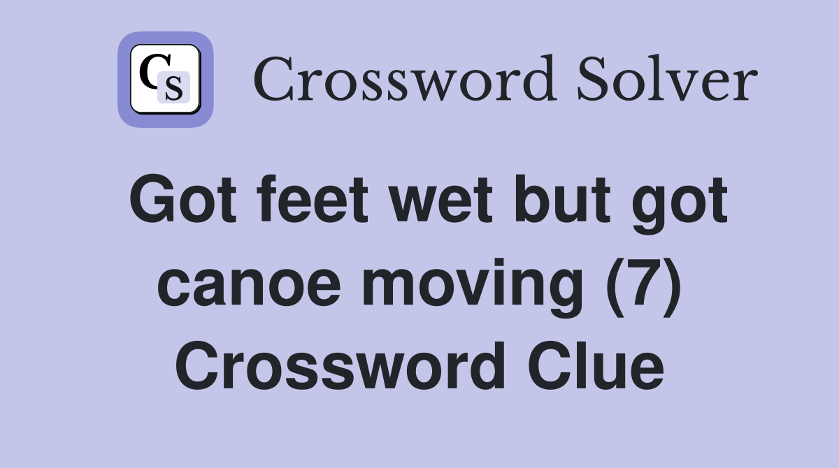 Got feet wet but got canoe moving (7) Crossword Clue
