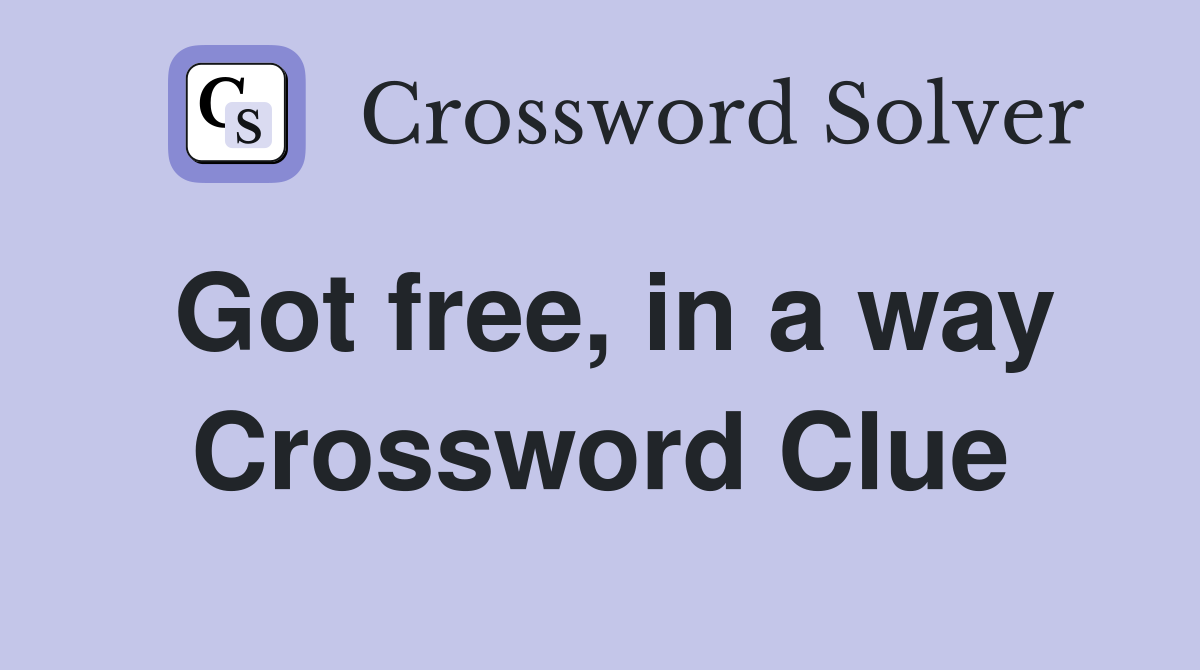 Got free, in a way Crossword Clue