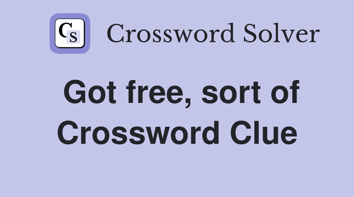Got free, sort of Crossword Clue