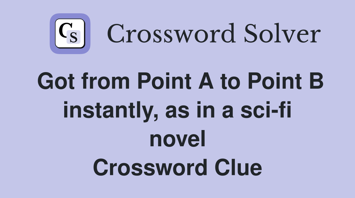 Got from Point A to Point B instantly, as in a sci-fi novel Crossword Clue