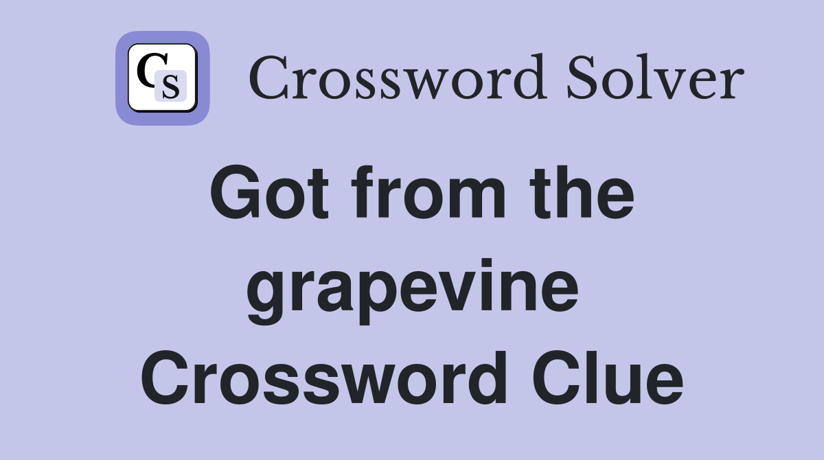 Got from the grapevine Crossword Clue
