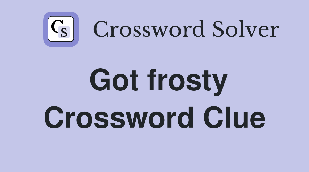 Got frosty Crossword Clue