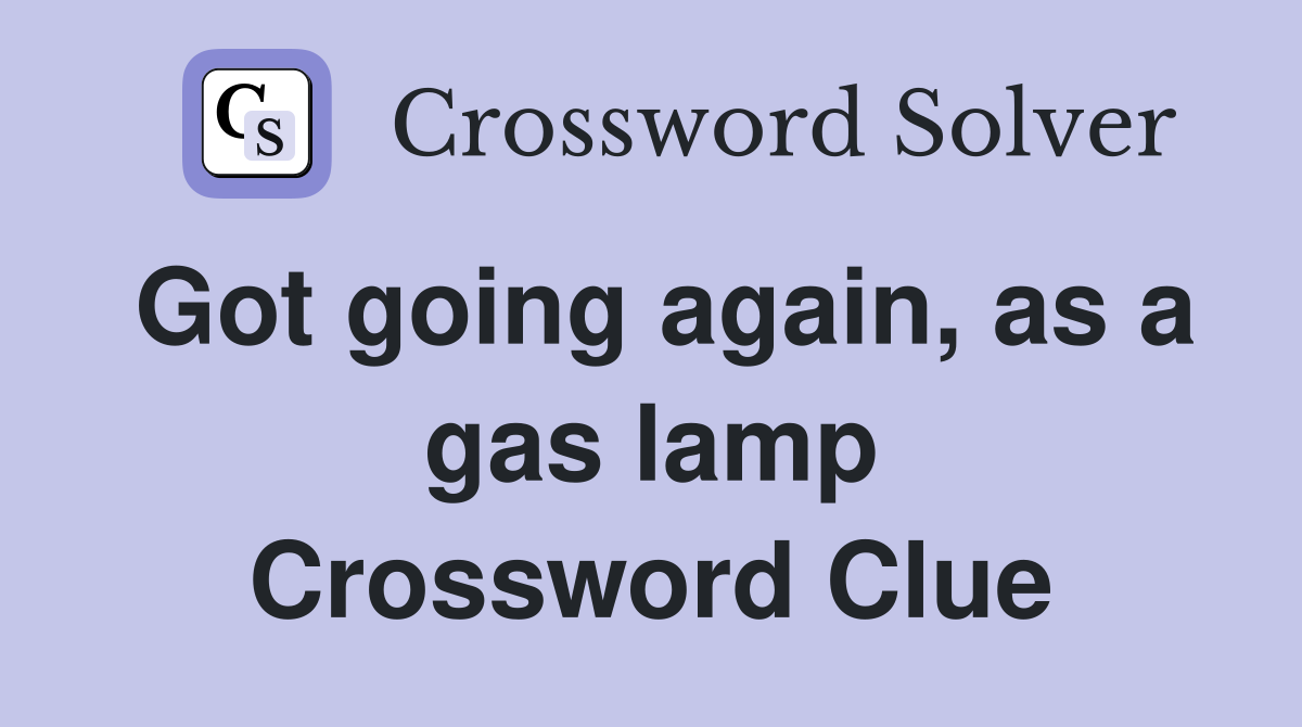 Got going again, as a gas lamp Crossword Clue