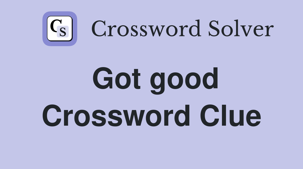 Got good Crossword Clue