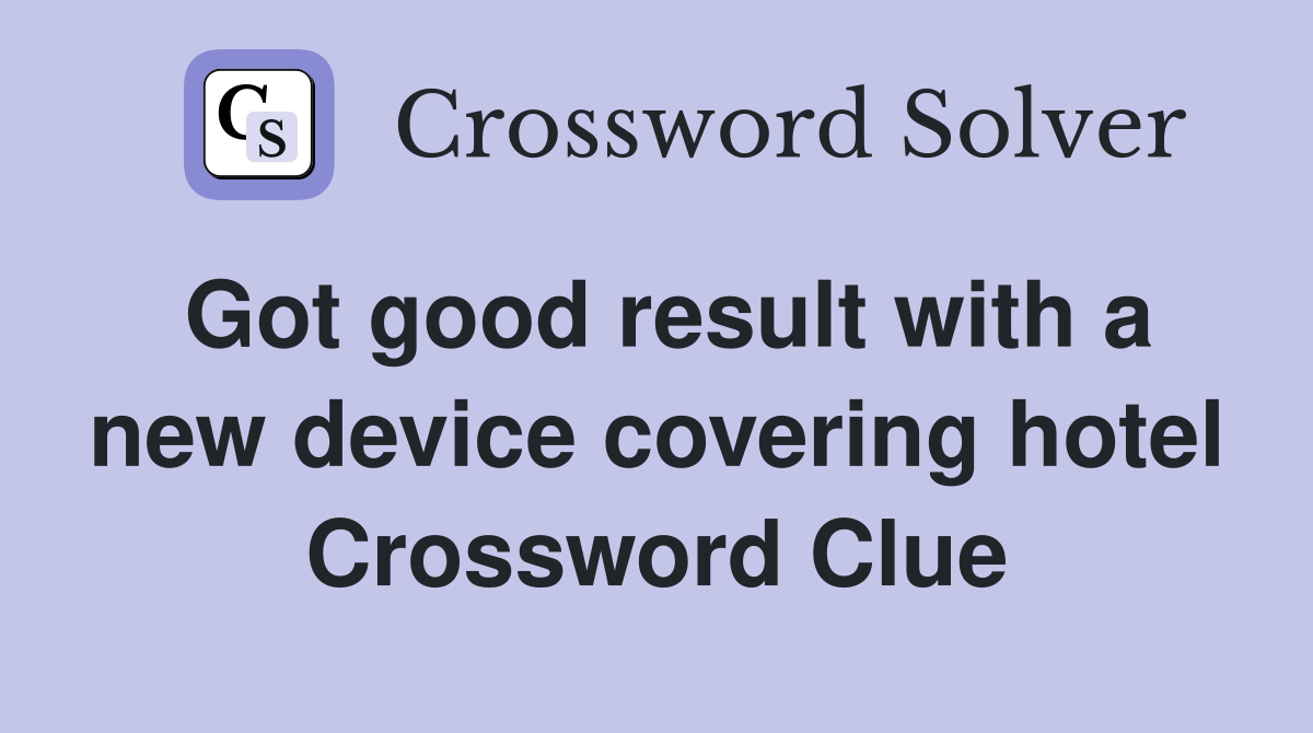 Got good result with a new device covering hotel Crossword Clue