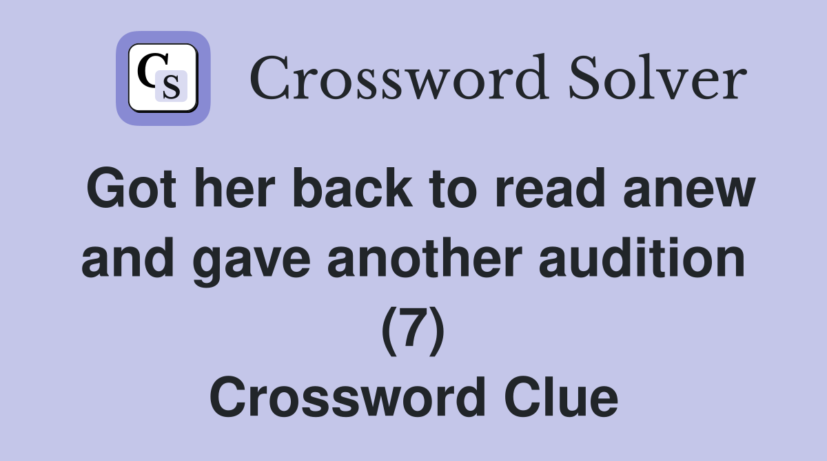 Got her back to read anew and gave another audition (7) Crossword