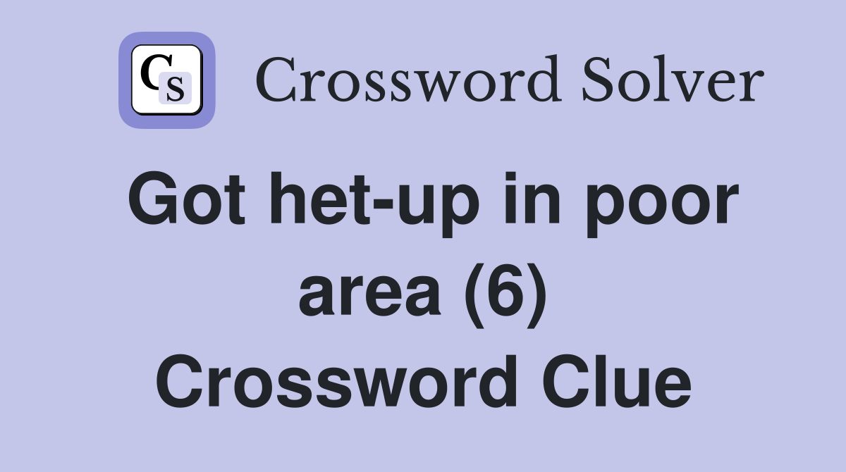 Got het-up in poor area (6) Crossword Clue