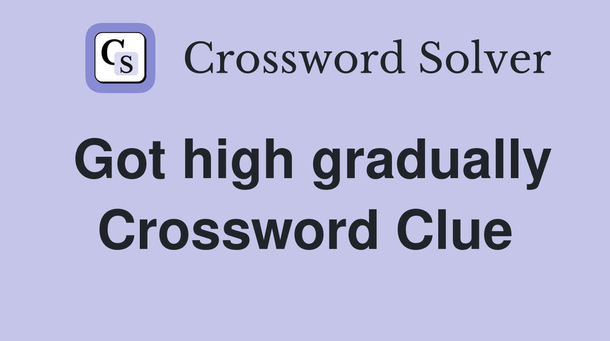 Got high gradually Crossword Clue
