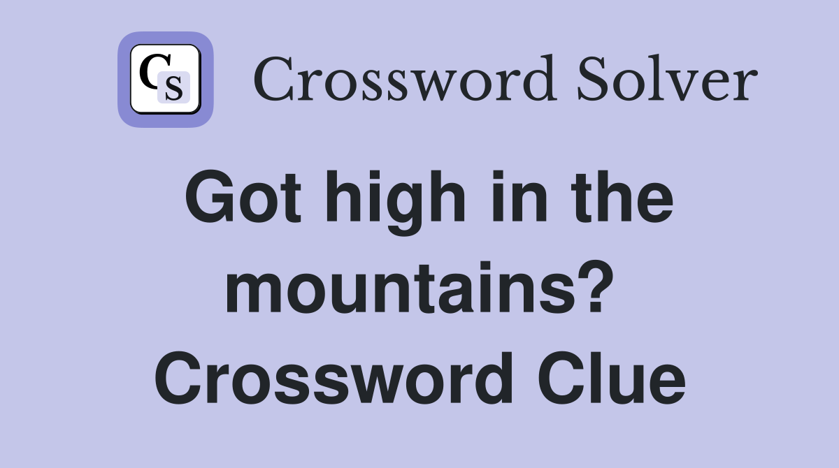 Got high in the mountains? Crossword Clue