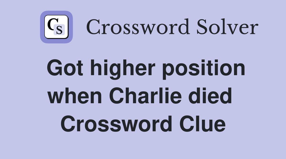 Got higher position when Charlie died  Crossword Clue