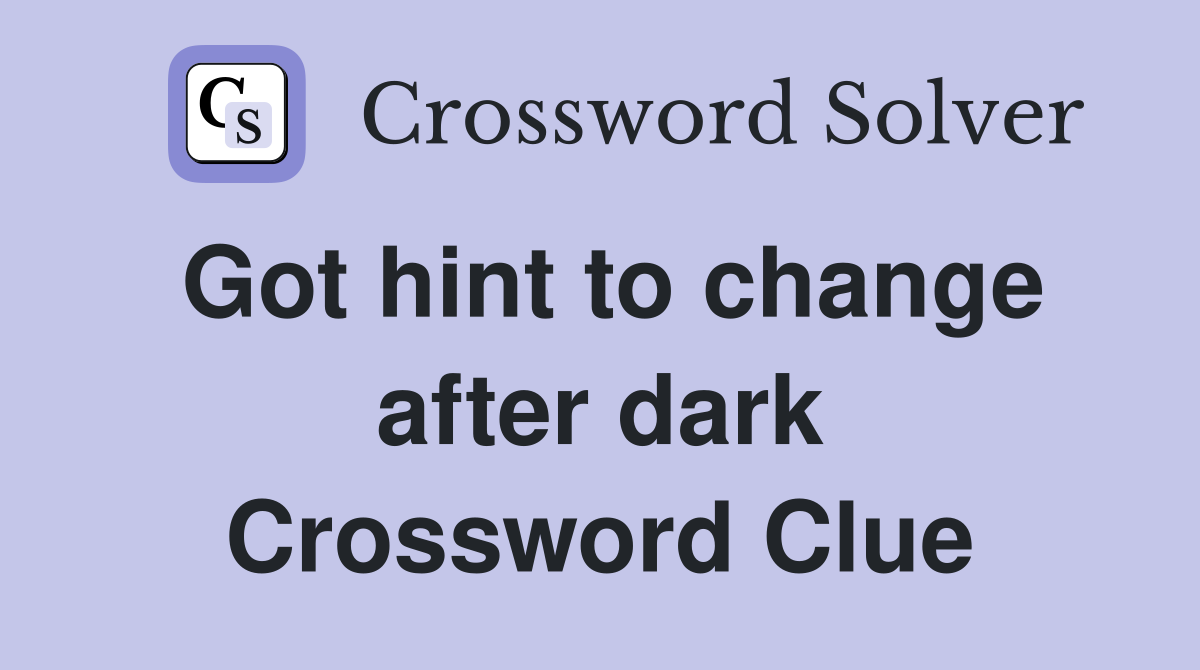 Got hint to change after dark Crossword Clue
