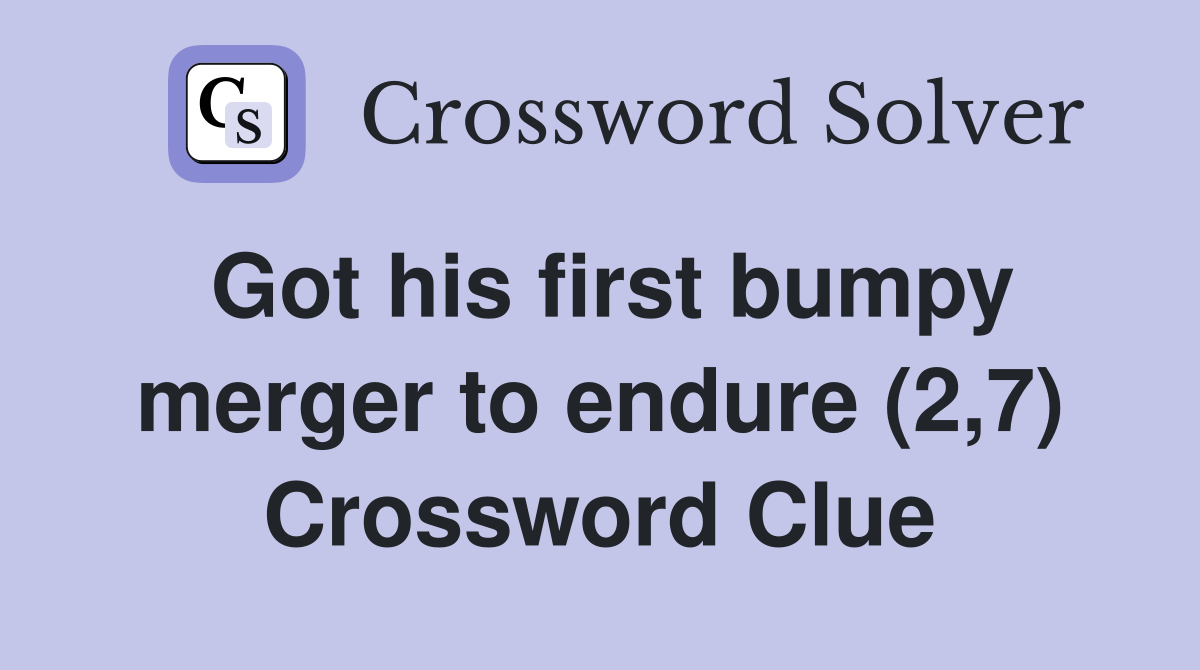 Got his first bumpy merger to endure (2,7) Crossword Clue
