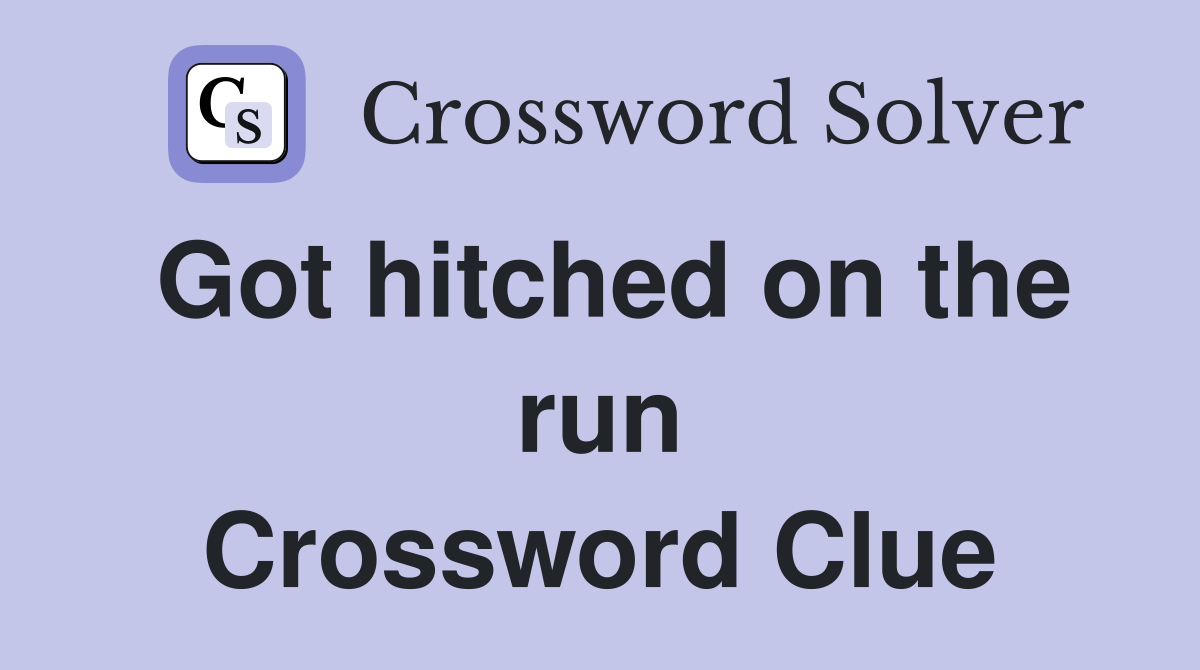 Got hitched on the run Crossword Clue