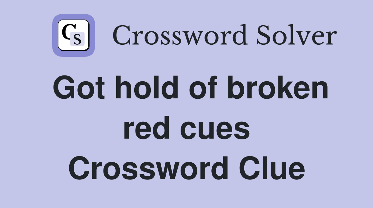 Got hold of broken red cues Crossword Clue