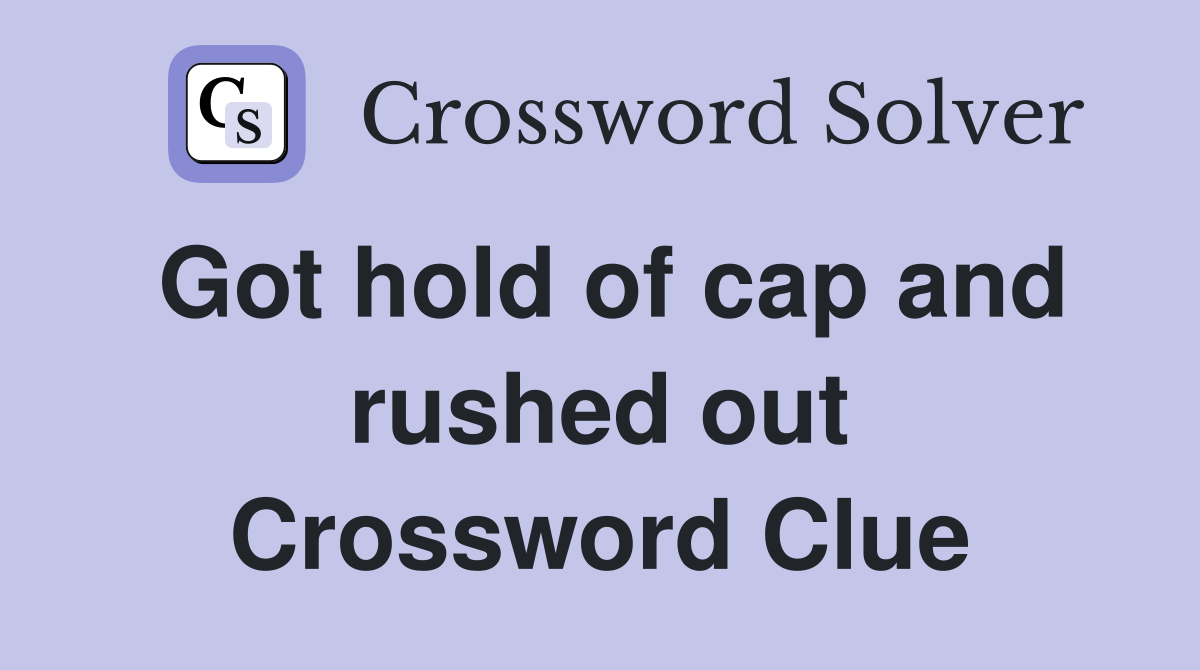 Got hold of cap and rushed out Crossword Clue