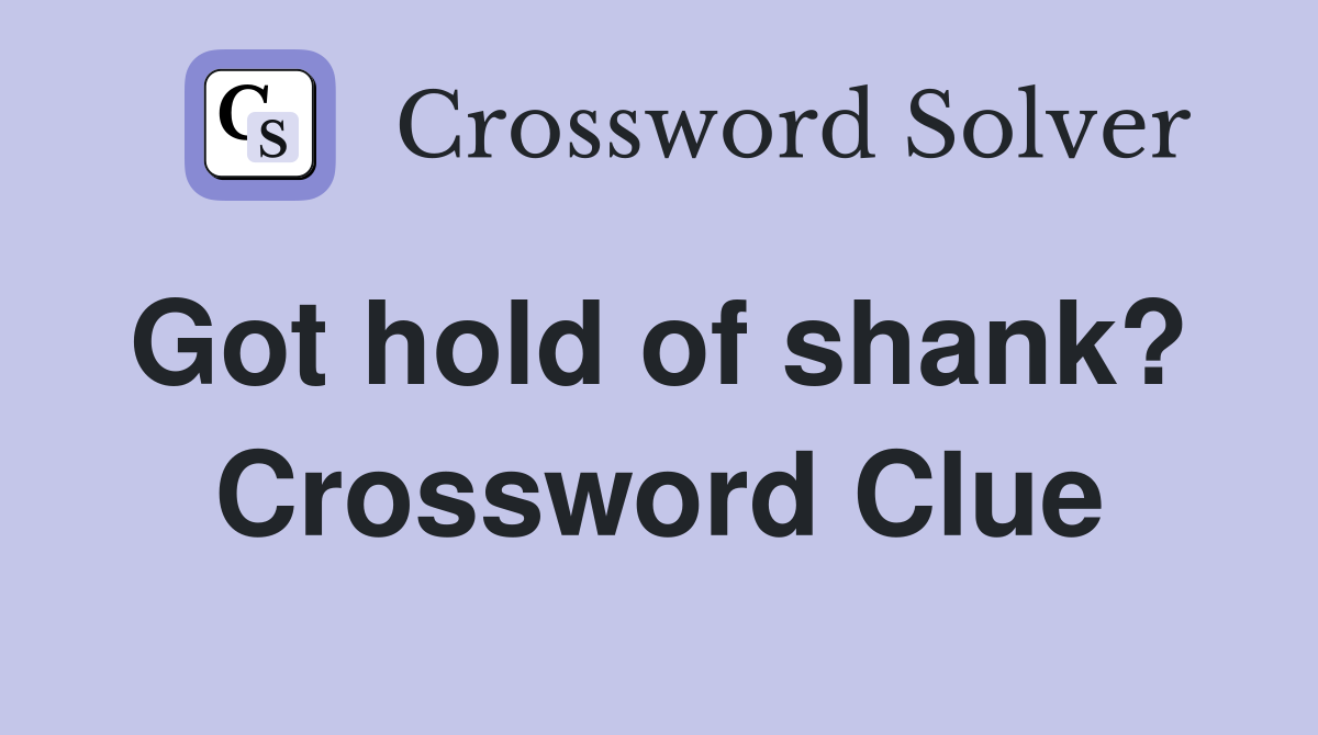 Got hold of shank?  Crossword Clue