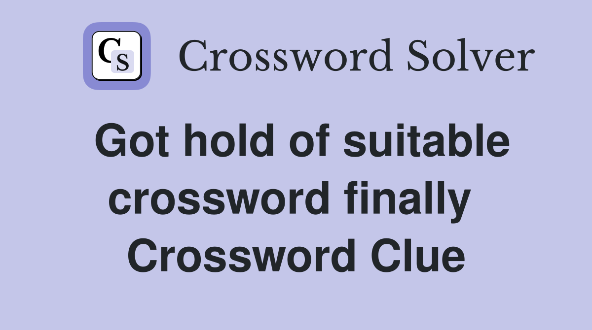 Got hold of suitable crossword finally  Crossword Clue