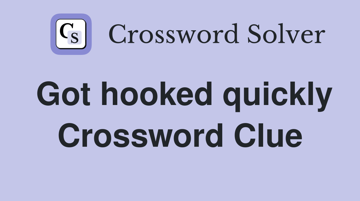 Got hooked quickly Crossword Clue