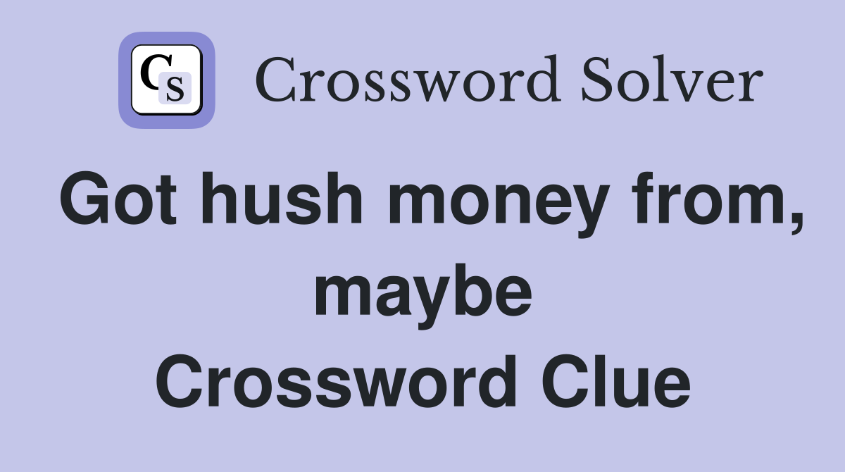 Got hush money from, maybe Crossword Clue