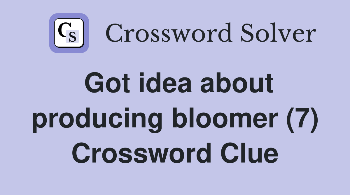 Got idea about producing bloomer (7) Crossword Clue